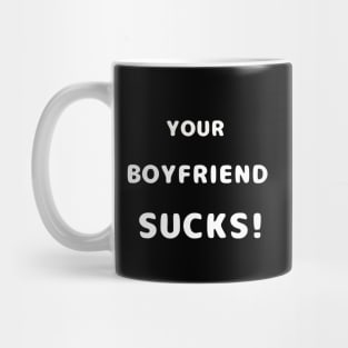 Your Boyfriend Sucks Mug